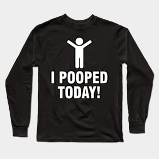 I Pooped Today Long Sleeve T-Shirt